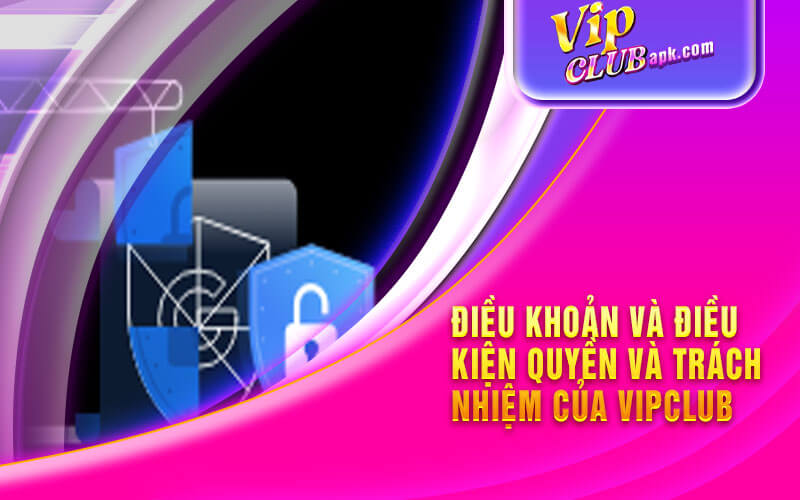 Điều khoản và điều kiện quyền và trách nhiệm của Vipclub